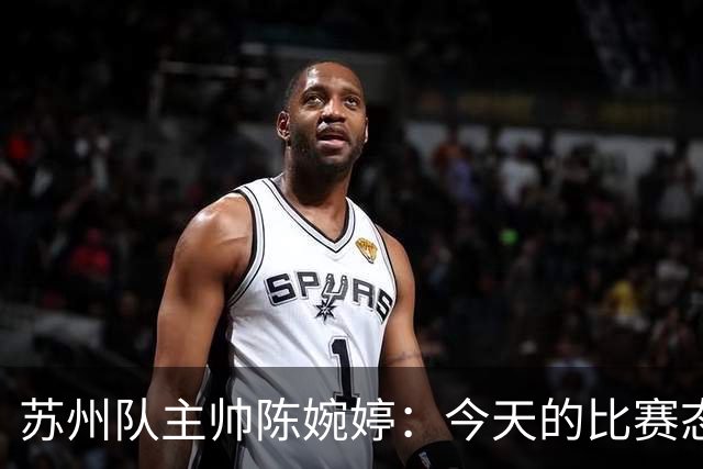 苏州队主帅陈婉婷：今天的比赛态度值得欣赏，年轻队员一直在进步